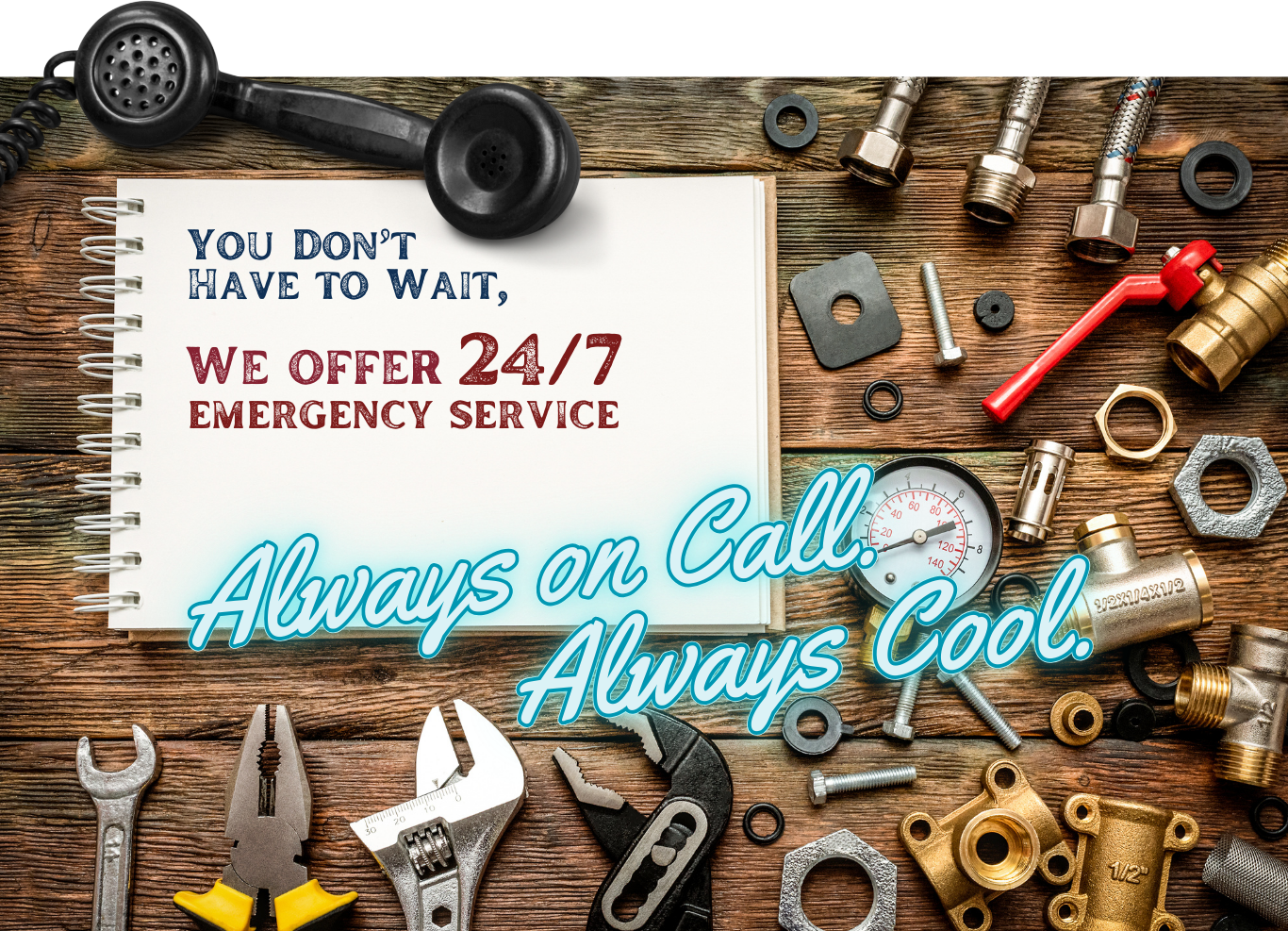 You don’t have to wait,
We offer 24/7 emergency service
"Always on Call."
"Always Cool."